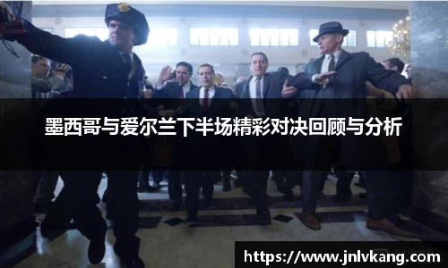 墨西哥与爱尔兰下半场精彩对决回顾与分析