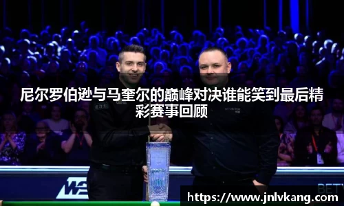 尼尔罗伯逊与马奎尔的巅峰对决谁能笑到最后精彩赛事回顾