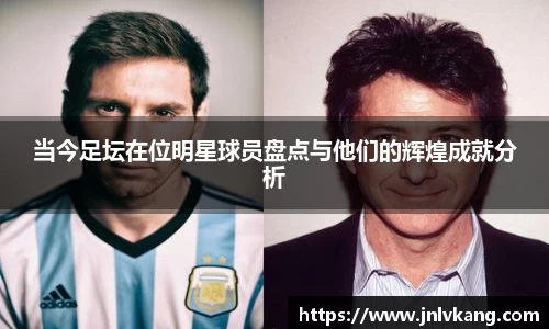当今足坛在位明星球员盘点与他们的辉煌成就分析