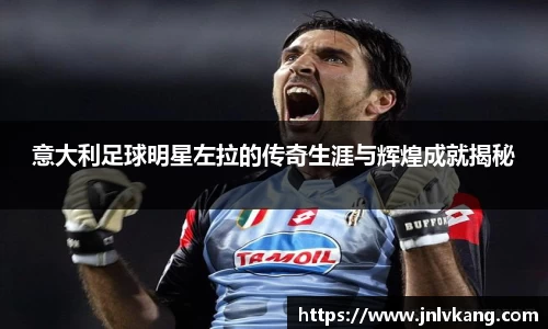 意大利足球明星左拉的传奇生涯与辉煌成就揭秘